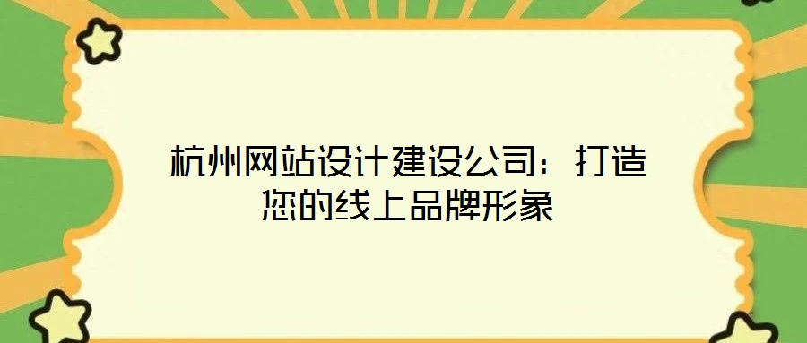 杭州網站設計建設公司：打造您的線上品牌形象