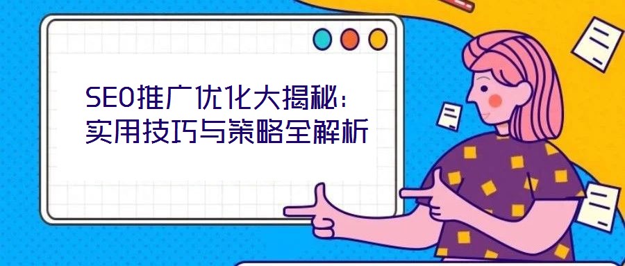 SEO推廣優(yōu)化大揭秘：實用技巧與策略全解析