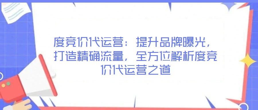 度競價(jià)代運(yùn)營：提升品牌曝光，打造精確流量，全方位解析度競價(jià)代運(yùn)營之道