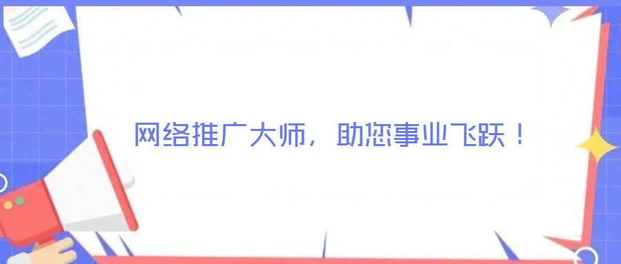  網(wǎng)絡(luò)推廣大師，助您事業(yè)飛躍！