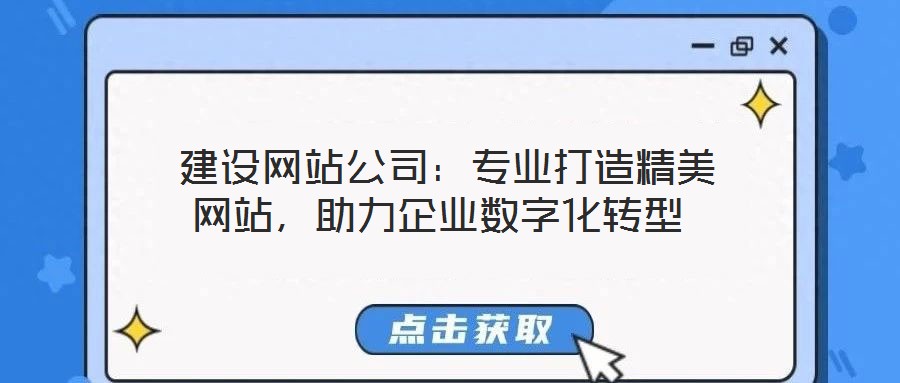  建設網站公司：專業打造精美網站，助力企業數字化轉型