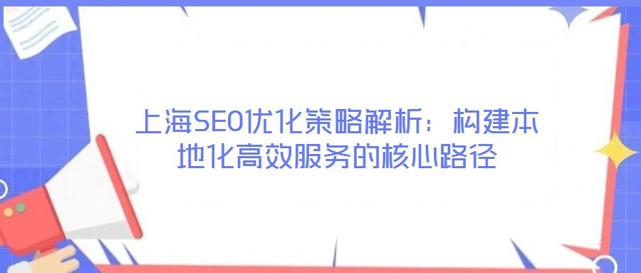 上海SEO優化策略解析：構建本地化高效服務的核心路徑
