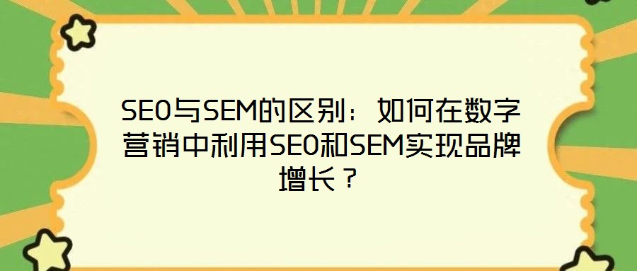 SEO與SEM的區別：如何在數字營銷中利用SEO和SEM實現品牌增長？