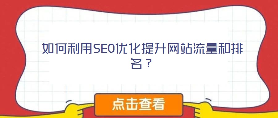 如何利用SEO優(yōu)化提升網(wǎng)站流量和排名?