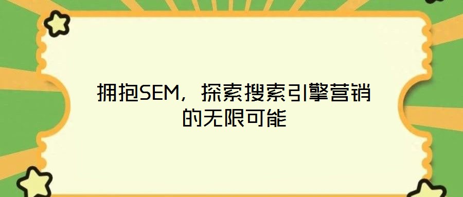 擁抱SEM，探索搜索引擎營(yíng)銷的無限可能