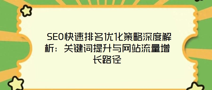  SEO快速排名優化策略深度解析：關鍵詞提升與網站流量增長路徑
