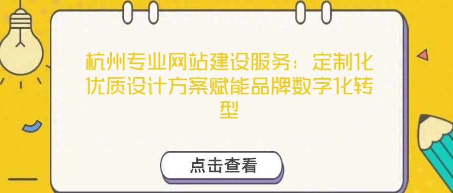 杭州專業網站建設服務：定制化優質設計方案賦能品牌數字化轉型