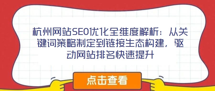 杭州網站SEO優化全維度解析：從關鍵詞策略制定到鏈接生態構建，驅動網站排名快速提升