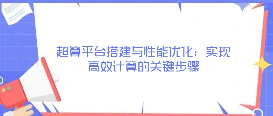 超算平臺搭建與性能優化：實現高效計算的關鍵步驟