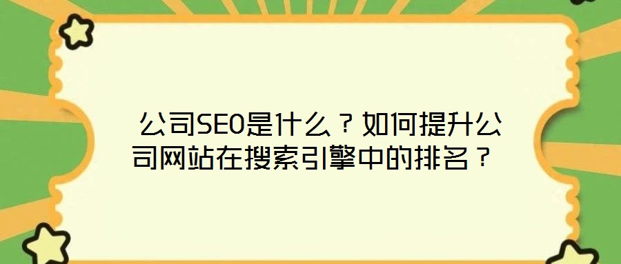  公司SEO是什么？如何提升公司網(wǎng)站在搜索引擎中的排名？