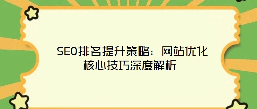  SEO排名提升策略：網站優化核心技巧深度解析