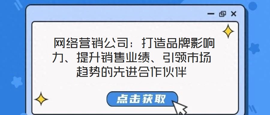 網絡營銷公司：打造品牌影響力、提升銷售業績、引領市場趨勢的先進合作伙伴