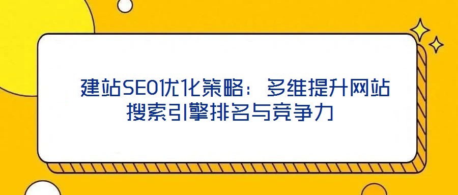  建站SEO優化策略：多維提升網站搜索引擎排名與競爭力
