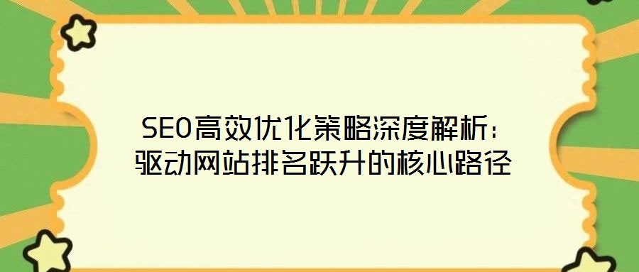  SEO高效優化策略深度解析：驅動網站排名躍升的核心路徑