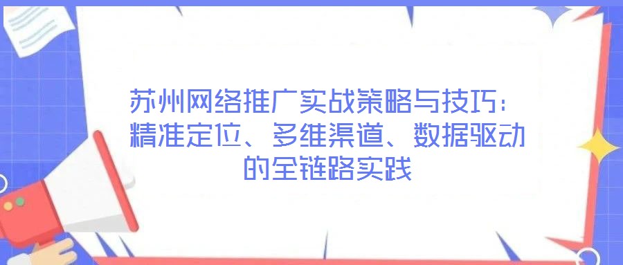 蘇州網絡推廣實戰策略與技巧：精準定位、多維渠道、數據驅動的全鏈路實踐