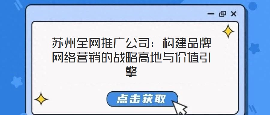 蘇州全網推廣公司：構建品牌網絡營銷的戰略高地與價值引擎
