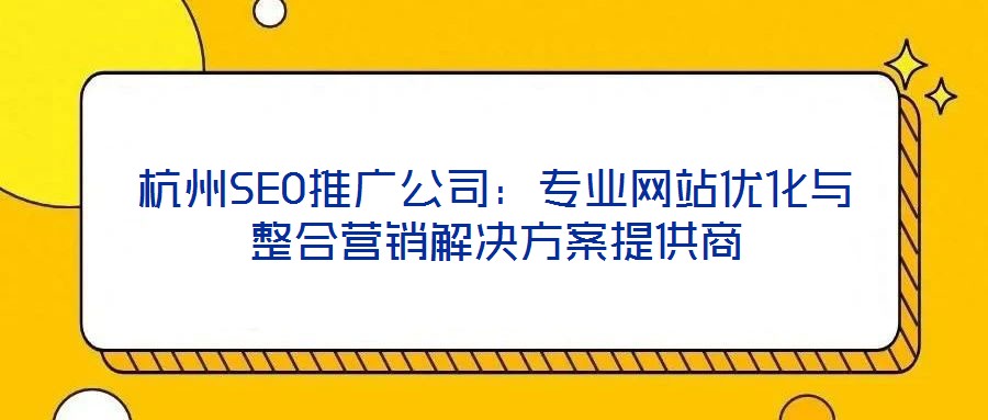 杭州SEO推廣公司：專業網站優化與整合營銷解決方案提供商