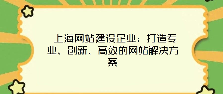  上海網站建設企業：打造專業、創新、高效的網站解決方案