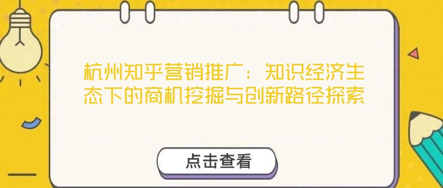 杭州知乎營銷推廣：知識經濟生態下的商機挖掘與創新路徑探索