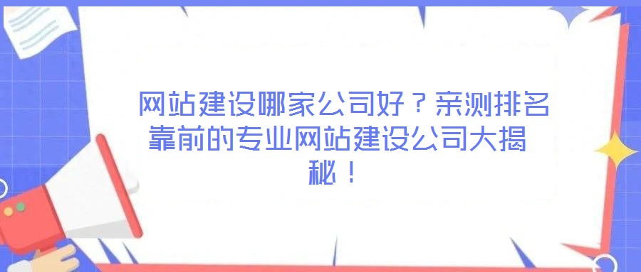  網(wǎng)站建設(shè)哪家公司好？親測排名靠前的專業(yè)網(wǎng)站建設(shè)公司大揭秘！