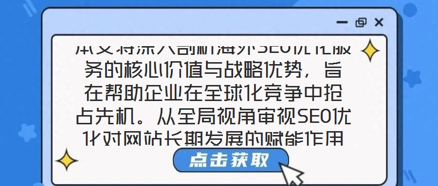 本文將深入剖析海外SEO優(yōu)化服務(wù)的核心價值與戰(zhàn)略優(yōu)勢，旨在幫助企業(yè)在全球化競爭中搶占先機(jī)。從全局視角審視SEO優(yōu)化對網(wǎng)站長期發(fā)展的賦能作用，系統(tǒng)梳理海外SEO優(yōu)