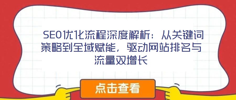  SEO優化流程深度解析：從關鍵詞策略到全域賦能，驅動網站排名與流量雙增長