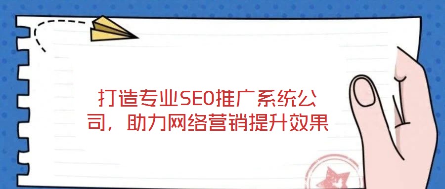 打造專業SEO推廣系統公司，助力網絡營銷提升效果