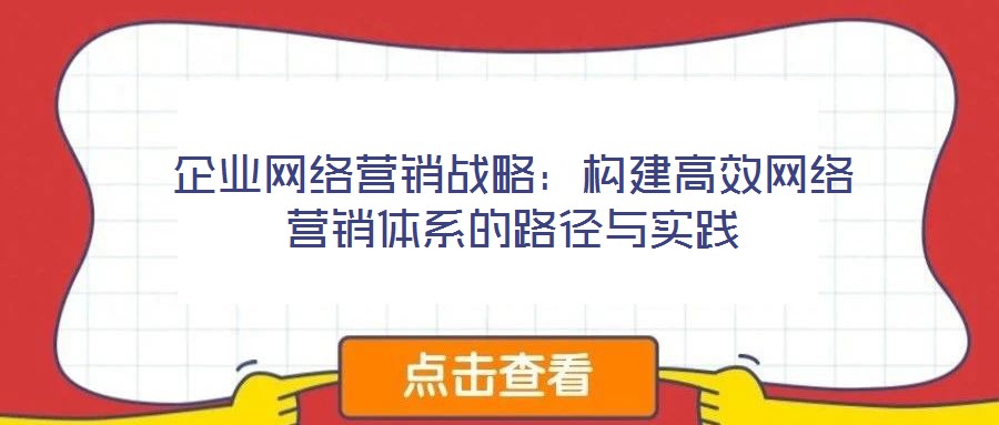 企業網絡營銷戰略：構建高效網絡營銷體系的路徑與實踐