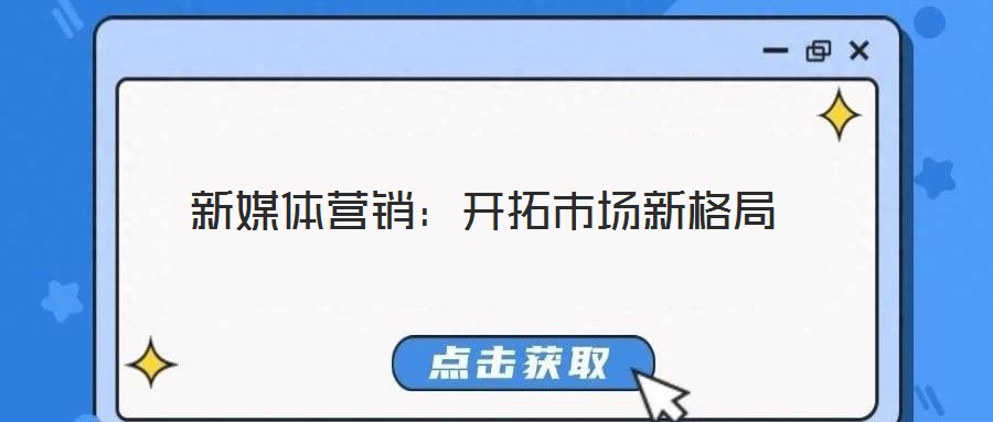 新媒體營(yíng)銷：開(kāi)拓市場(chǎng)新格局