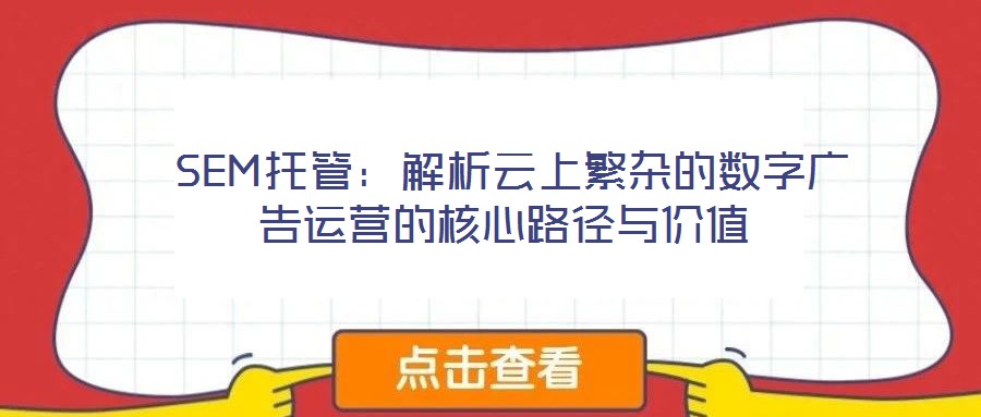  SEM托管：解析云上繁雜的數字廣告運營的核心路徑與價值