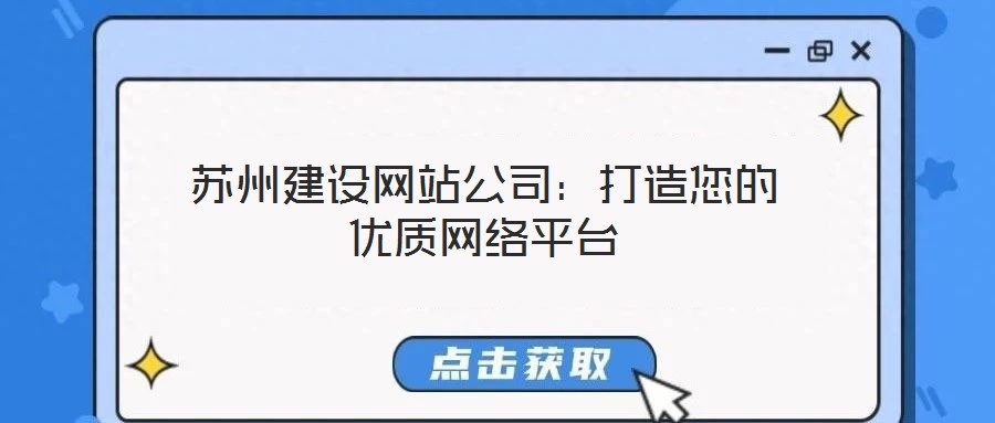 蘇州建設網(wǎng)站公司:打造您的優(yōu)質網(wǎng)絡平臺