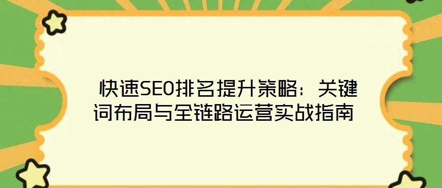  快速SEO排名提升策略：關鍵詞布局與全鏈路運營實戰指南