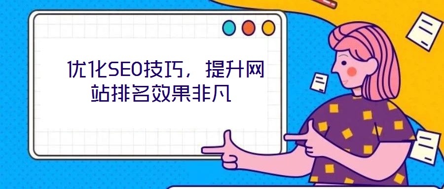  優(yōu)化SEO技巧，提升網(wǎng)站排名效果非凡