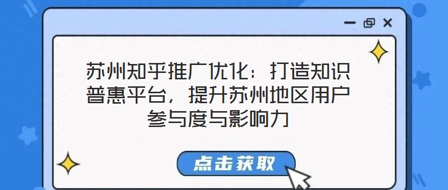 蘇州知乎推廣優化：打造知識普惠平臺，提升蘇州地區用戶參與度與影響力