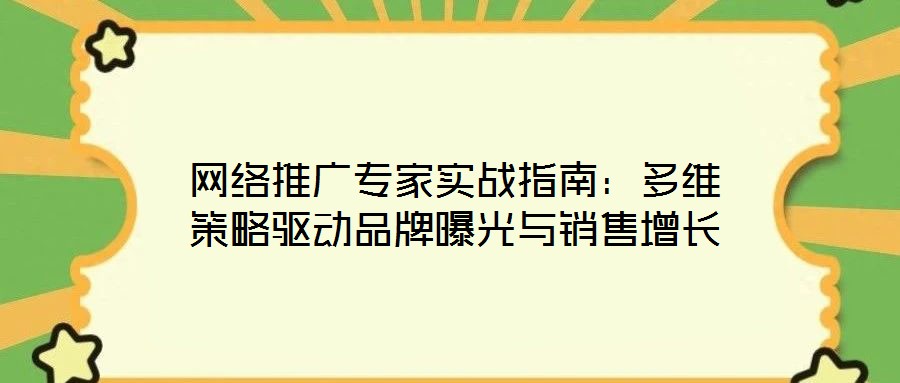 網絡推廣專家實戰指南：多維策略驅動品牌曝光與銷售增長