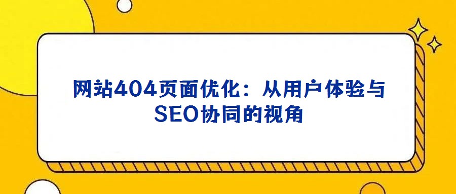 網站404頁面優化：從用戶體驗與SEO協同的視角