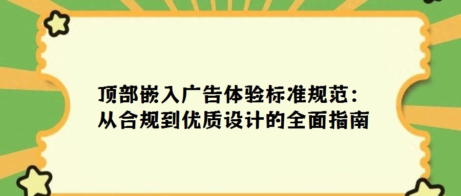 頂部嵌入廣告體驗標準規范:從合規到優質設計的全面指南