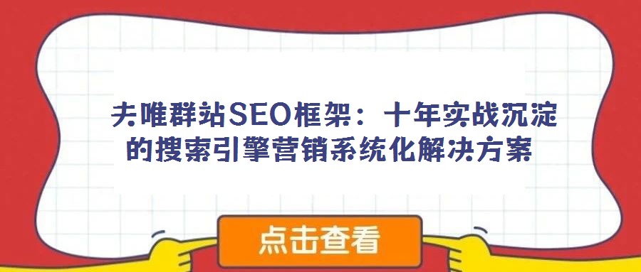 夫唯群站SEO框架:十年實戰沉淀的搜索引擎營銷系統化解決方案