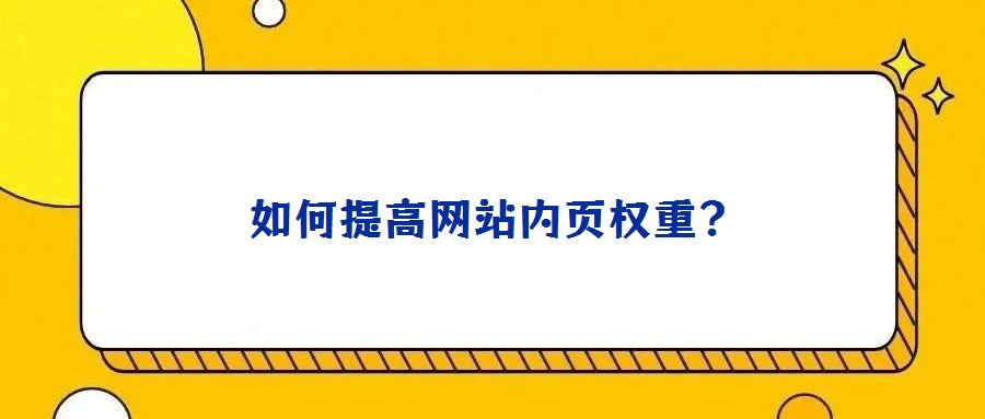 如何提高網(wǎng)站內(nèi)頁權(quán)重？