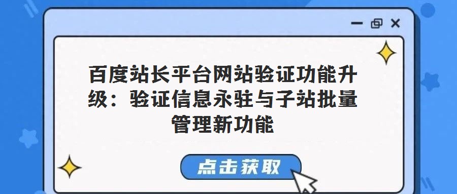 百度站長平臺網站驗證功能升級：驗證信息永駐與子站批量管理新功能