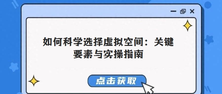 如何科學選擇虛擬空間:關(guān)鍵要素與實操指南