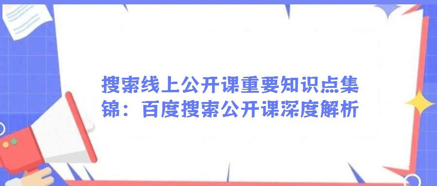 搜索線上公開課重要知識點集錦：百度搜索公開課深度解析