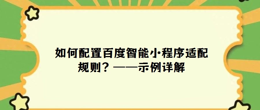 如何配置百度智能小程序適配規則？——示例詳解