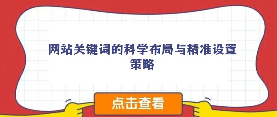 網(wǎng)站關(guān)鍵詞的科學布局與精準設置策略