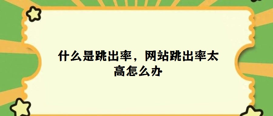 什么是跳出率，網站跳出率太高怎么辦