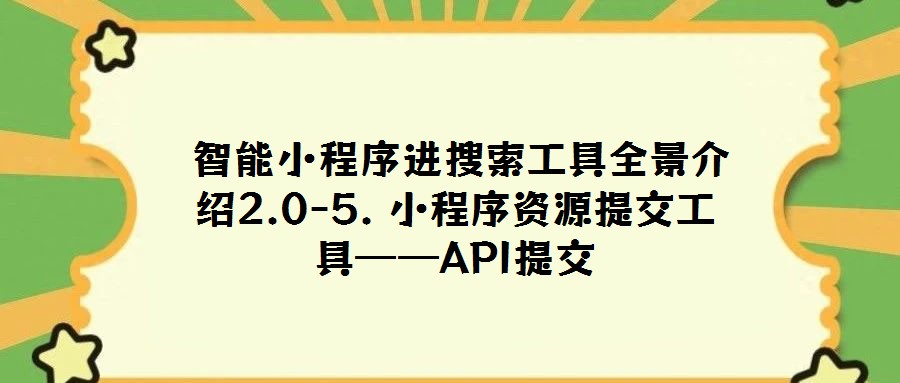  智能小程序進搜索工具全景介紹2.0-5. 小程序資源提交工具——API提交