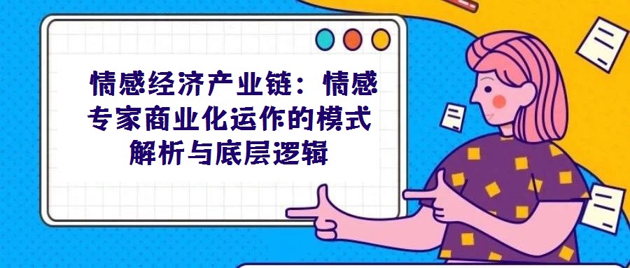 情感經濟產業鏈:情感專家商業化運作的模式解析與底層邏輯
